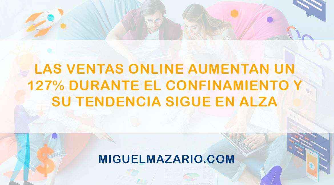 Aumentan un 127% las ventas online durante el confinamiento y su tendencia sigue en alza